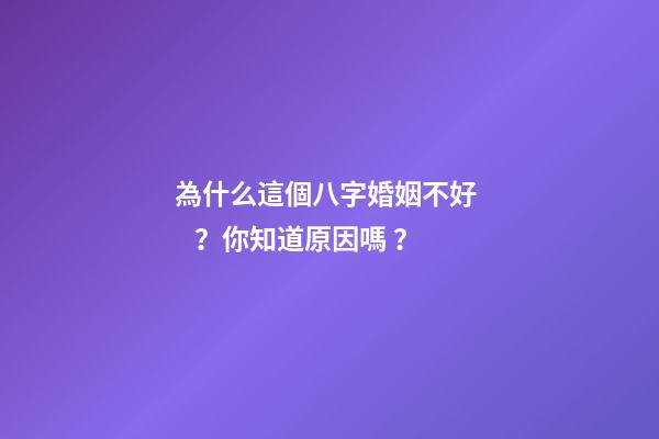 為什么這個八字婚姻不好？你知道原因嗎？